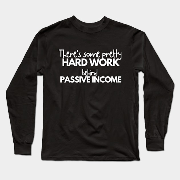 Hard work behind passive income Long Sleeve T-Shirt by Stock & Style